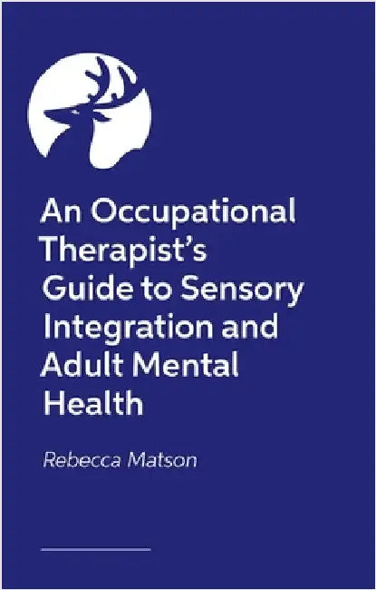 An Occupational Therapist's Guide to Sensory Integration and Adult Mental Health by Rebecca Matson