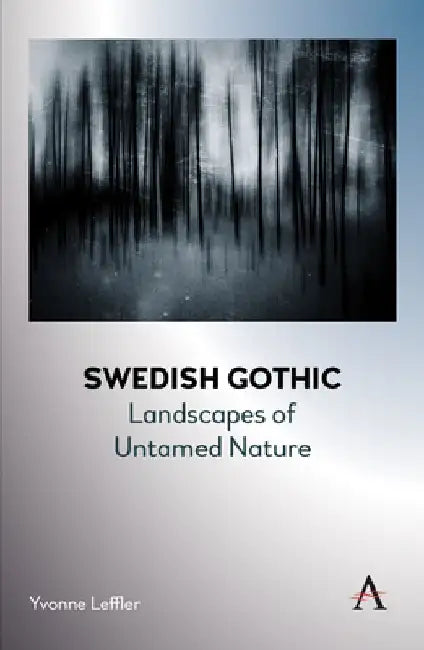 Swedish Gothic: Landscapes of Untamed Nature by Yvonne Leffler