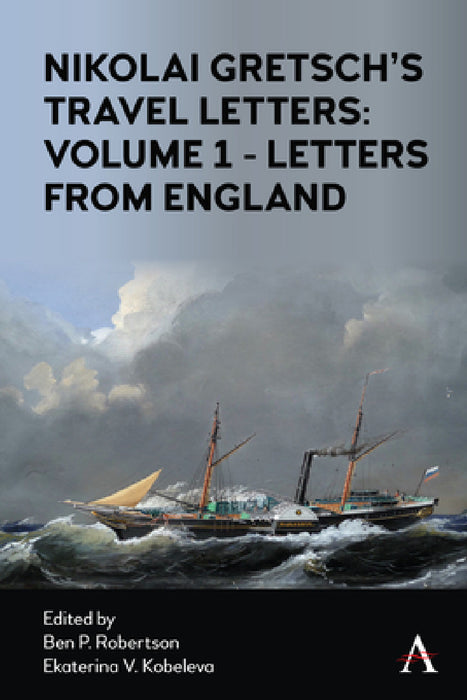 Nikolai Gretsch's Travel Letters: Volume 1 - Letters from England by Ben P. Robertson, Ekaterina V. Kobeleva, Nikolai Gretsch
