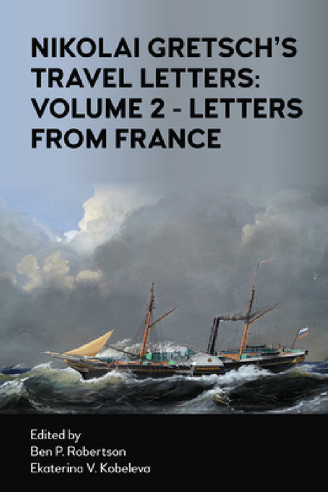 Nikolai Gretsch's Travel Letters: Volume 2 - Letters from France by Ben P. Robertson, Ekaterina V. Kobeleva, Nikolai Gretsch