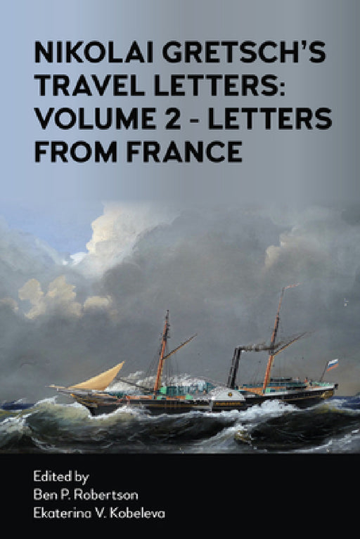 Nikolai Gretsch's Travel Letters: Volume 2 - Letters from France by Ben P. Robertson, Ekaterina V. Kobeleva, Nikolai Gretsch