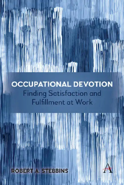 Occupational Devotion: Finding Satisfaction and Fulfillment at Work by Robert Stebbins