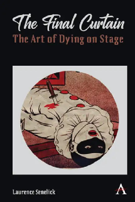 The Final Curtain: The Art of Dying on Stage by Laurence Senelick