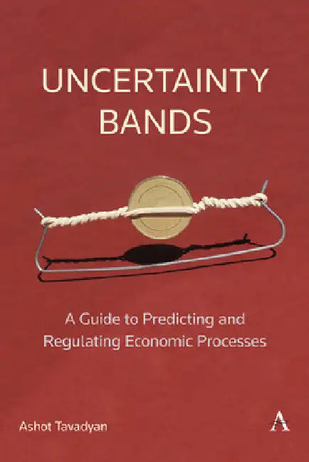 Uncertainty Bands: A Guide to Predicting and Regulating Economic Processes by Ashot Tavadyan