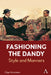 Fashioning the Dandy: Style and Manners by Olga Vainshtein