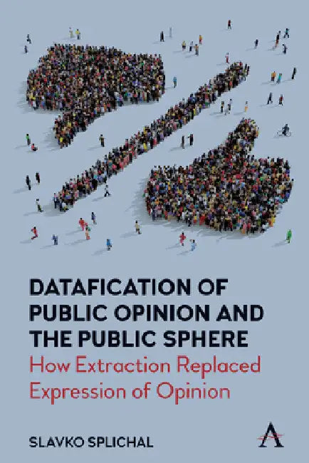 Datafication of Public Opinion and the Public Sphere: How Extraction Replaced Expression of Opinion by Slavko Splichal