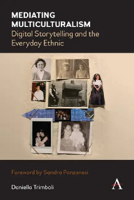 Mediating Multiculturalism: Digital Storytelling and the Everyday Ethnic by Daniella Trimboli