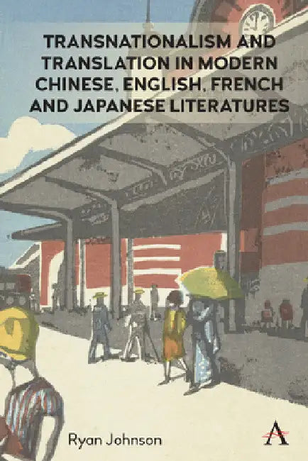 Transnationalism and Translation in Modern Chinese, English, French and Japanese Literatures by Ryan Johnson