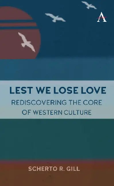 Lest We Lose Love: Rediscovering the Core of Western Culture by Scherto Gill