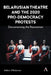 Belarusian Theatre and the 2020 Pro-Democracy Protests: Documenting the Resistance by Valleri J. Robinson