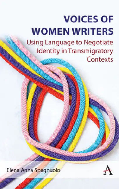 Voices of Women Writers: Using Language to Negotiate Identity in (Trans)Migratory Contexts by Elena Anna Spagnuolo