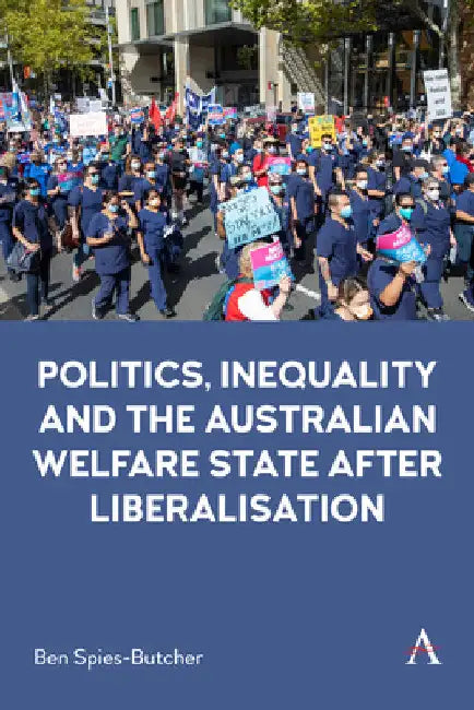 Politics, Inequality and the Australian Welfare State After Liberalisation by Ben Spies-Butcher