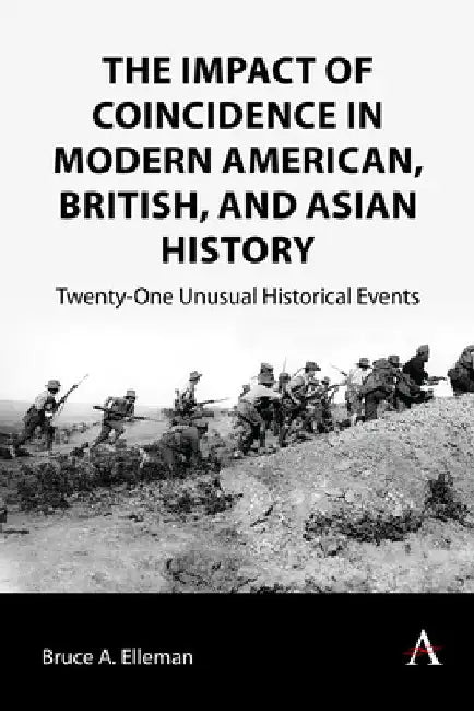 The Impact of Coincidence in Modern American, British, and Asian History: Twenty-One Unusual Historical Events by Bruce a. Elleman
