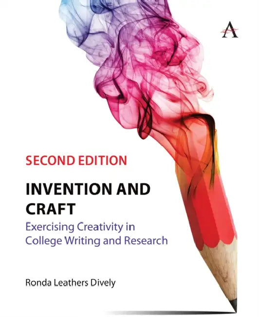 Invention and Craft, Second Edition: Exercising Creativity in College Writing and Research by Ronda Leathers Dively
