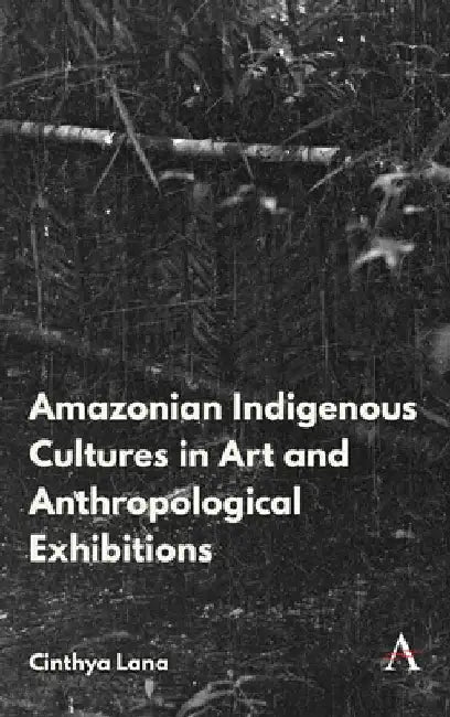 Amazonian Indigenous Cultures in Art and Anthropological Exhibitions by Cinthya Lana