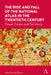 The Rise and Fall of the National Atlas in the Twentieth Century by John Rennie Short