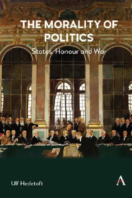 The Morality of Politics: States, Honour and War by Ulf Hedetoft