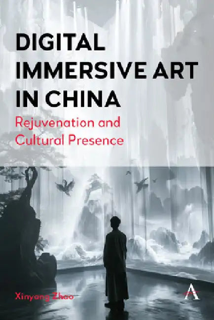 Digital Immersive Art in China: Rejuvenation and Cultural Presence by Xinyang Zhao