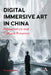 Digital Immersive Art in China: Rejuvenation and Cultural Presence by Xinyang Zhao