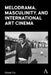 Melodrama, Masculinity and International Art Cinema by Alistair Fox