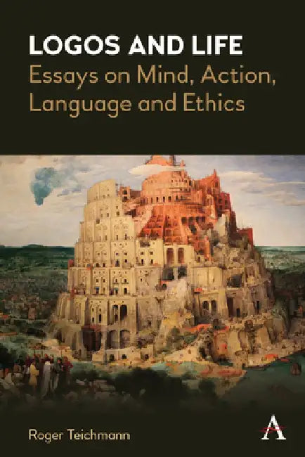 Logos and Life: Essays on Mind, Action, Language and Ethics by Roger Teichmann