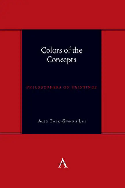 Colors of the Concepts: Philosophers on Paintings by Taek-Gwang Lee, Alex