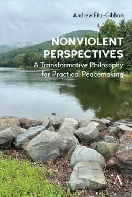 Nonviolent Perspectives: A Transformative Philosophy for Practical Peacemaking by Andrew Fitz-Gibbon