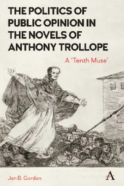 The Politics of Public Opinion in the Novels of Anthony Trollope by Jan Gordon