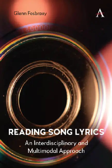 Reading Song Lyrics: An Interdisciplinary and Multimodal Approach by Glenn Fosbraey