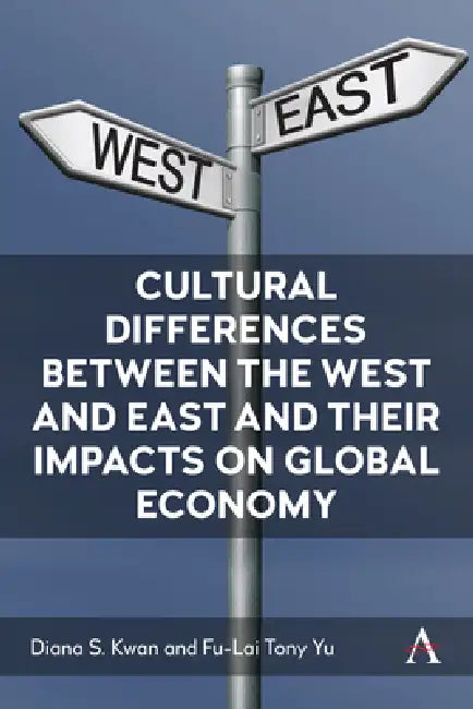 Cultural Differences Between the West and East Asia and Their Impacts on Global Economy by Diana S. Kwan, Fu-Lai Tony Yu