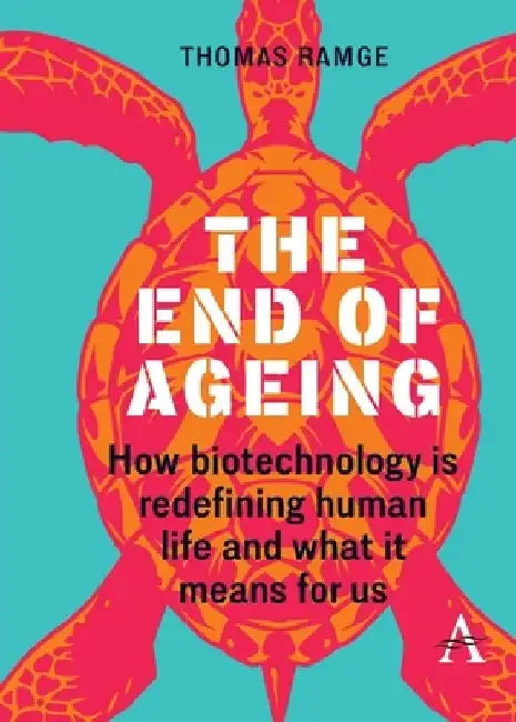 The End of Ageing: How Biotechnology Is Redefining Human Life And What It Means for Us by Thomas Ramge
