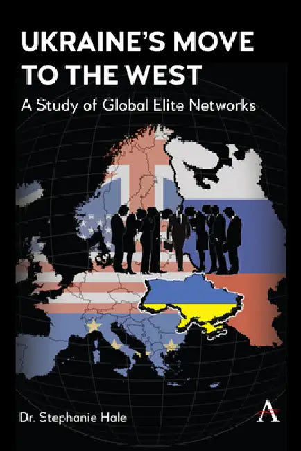 Ukraine's Move to the West: The Power of Global Elite Networks by Stephanie Hale