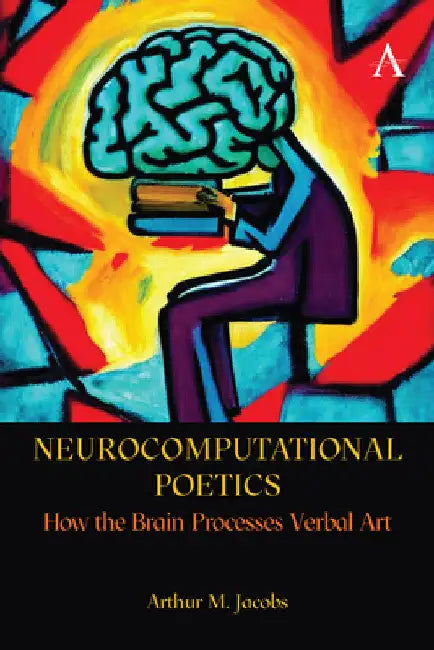 Neurocomputational Poetics: How the Brain Processes Verbal Art by Arthur M. Jacobs