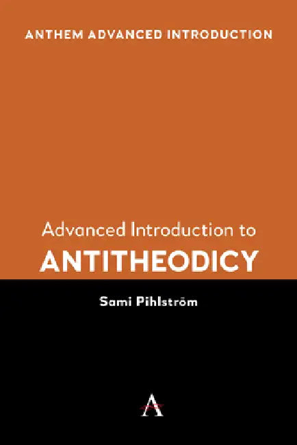 Advanced Introduction to Antitheodicy by Sami Pihlström