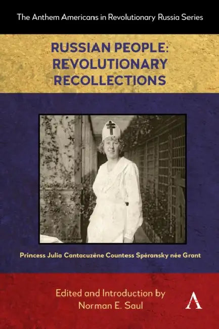 Russian People: Revolutionary Recollections by Princess Cantacuzène Countess Née Grant, Norman E. Saul, Norman E. Saul