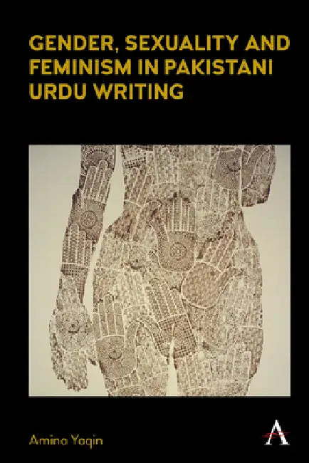 Gender, Sexuality and Feminism in Pakistani Urdu Writing by Amina Yaqin