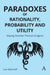 Paradoxes of Rationality, Probability, and Utility: Slaying Decision Theory's Dragons by Lou Marinoff
