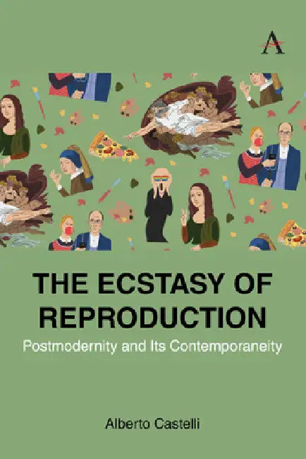 The Ecstasy of Reproduction: Postmodernity and Its Contemporaneity by Alberto Castelli