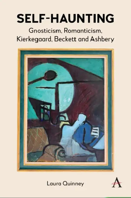 Self-Haunting: Gnosticism, Romanticism, Kierkegaard, Beckett and Ashbery by Laura Quinney