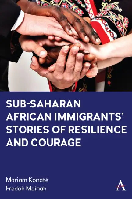 Sub-Saharan African Immigrants' Stories of Resilience and Courage by Mariam Konate, Fredah Mainah
