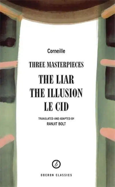 Corneille: Three Masterpieces: The Liar; The Illusion; Le Cid by Pierre Corneille