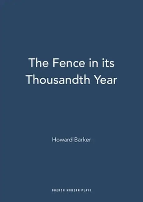 The Fence in Its Thousandth Year by Howard Barker
