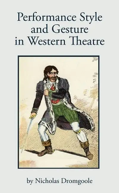 Performance Style and Gesture in Western Theatre by Nicholas Dromgoole