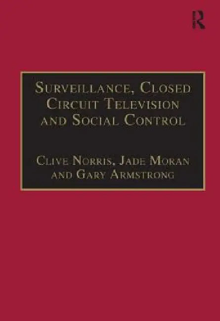 Surveillance, Closed Circuit Television and Social Control by Clive Norris