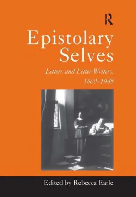 Epistolary Selves: Letters and Letter-Writers, 1600-1945 by Rebecca Earle