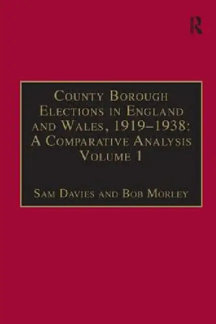 County Borough Elections in England and Wales, 1919-1938: A Comparative Analysis:Barnsley - Bournemouth by Sam Davies