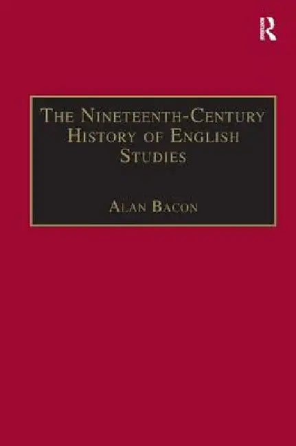 The Nineteenth-Century History of English Studies by Alan Bacon