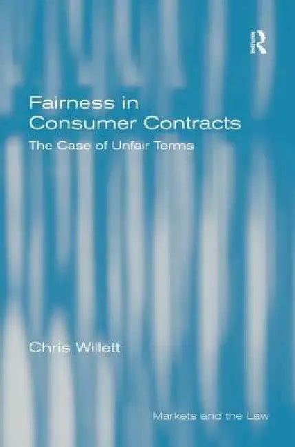 Fairness in Consumer Contracts: The Case of Unfair Terms by Chris Willett