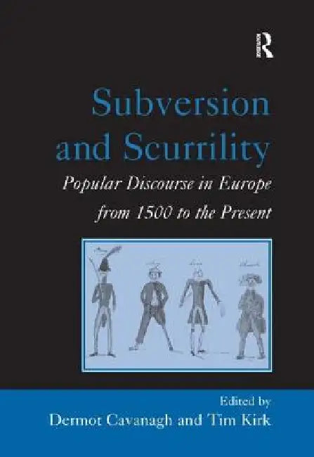 Subversion and Scurrility: Popular Discourse in Europe from 1500 to the Present by Tim Kirk