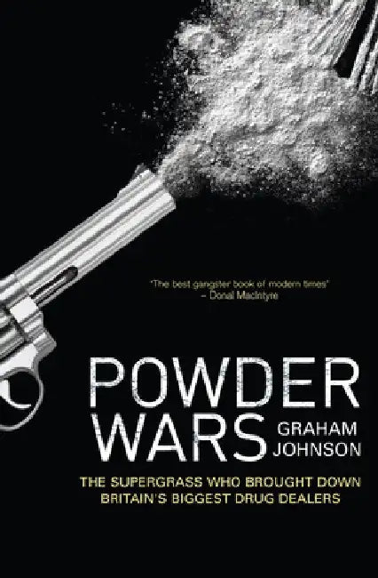 Powder Wars: The Supergrass Who Brought Down Britain's Biggest Drug Dealers by Graham Johnson